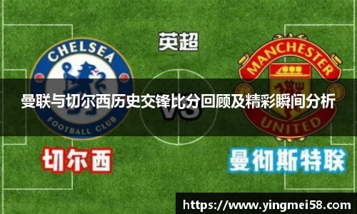 曼联与切尔西历史交锋比分回顾及精彩瞬间分析