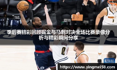 季后赛精彩回顾掘金与马刺对决全场比赛录像分析与精彩瞬间分享